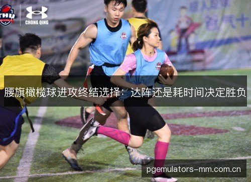 腰旗橄榄球进攻终结选择：达阵还是耗时间决定胜负